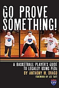 Go Prove Something!: A Basketball Players Guide to Legally Using Peds (Paperback)