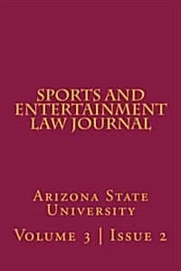 Arizona State Sports and Entertainment Law Journal: Volume 3, Issue 2, Spring 2014 (Paperback)