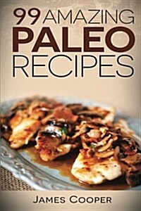 Paleo: 99 Amazing Paleo Recipes: Discover the Benefits of the Paleo Diet and Start Losing Weight Today: (Paleo Cookbook, Slow (Paperback)