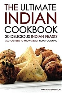 The Ultimate Indian Cookbook - 30 Delicious Indian Feasts: All You Need to Know about Indian Cooking (Paperback)