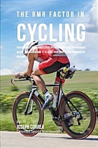 The Rmr Factor in Cycling: Performing at Your Highest Level by Finding Your Ideal Performance Weight and Maintaining It to Make Your Body a High (Paperback)