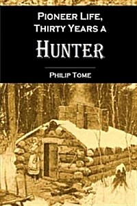 Pioneer Life Or, Thirty Years a Hunter: Being Scenes and Adventures in the Life of Philip Tome (Paperback)