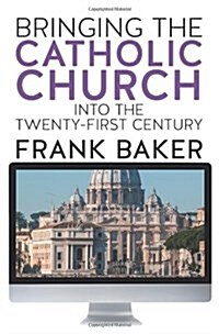 Bringing the Catholic Church Into the Twenty-First Century (Paperback)