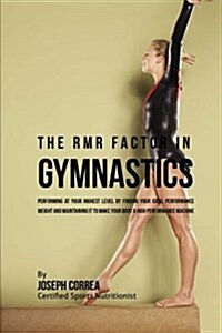 The Rmr Factor in Gymnastics: Performing at Your Highest Level by Finding Your Ideal Performance Weight and Maintaining It to Make Your Body a High (Paperback)