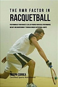 The Rmr Factor in Racquetball: Performing at Your Highest Level by Finding Your Ideal Performance Weight and Maintaining It Through Unique Nutritiona (Paperback)