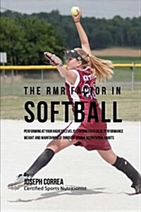 The Rmr Factor in Softball: Performing at Your Highest Level by Finding Your Ideal Performance Weight and Maintaining It Through Unique Nutritiona (Paperback)