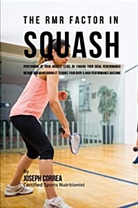 The Rmr Factor in Squash: Performing at Your Highest Level by Finding Your Ideal Performance Weight and Maintaining It to Make Your Body a High (Paperback)