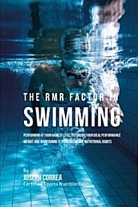 The Rmr Factor in Swimming: Performing at Your Highest Level by Finding Your Ideal Performance Weight and Maintaining It Through Unique Nutritiona (Paperback)