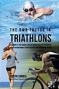 The Rmr Factor in Triathlons: Performing at Your Highest Level by Finding Your Ideal Performance Weight and Maintaining It to Make Your Body a High (Paperback)