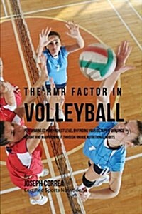 The Rmr Factor in Volleyball: Performing at Your Highest Level by Finding Your Ideal Performance Weight and Maintaining It Through Unique Nutritiona (Paperback)