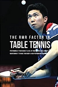 The Rmr Factor in Table Tennis: Performing at Your Highest Level by Finding Your Ideal Weight and Maintaining It to Make Your Body a High Performance (Paperback)