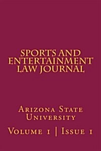 Arizona State Sports and Entertainment Law Journal: Volume 1, Issue 1, Spring 2011 (Paperback)