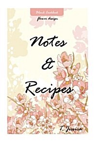 Blank Cookbook: Cookbook Notes & Recipes (Flower Design): Notebook Blank, Classic Notebooks (Paperback)