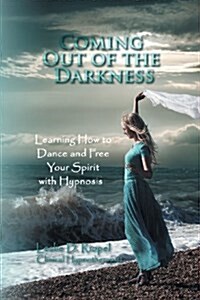 Coming Out of the Darkness: Learning How to Dance and Free Your Spirit with Hypnosis (Paperback)