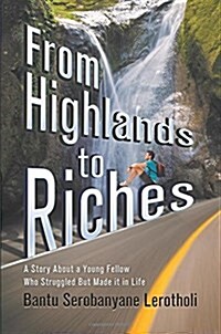 From Highlands to Riches: A Story about a Young Fellow Who Struggled But Made It in Life (Paperback)