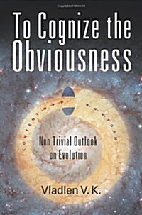 To Cognize the Obviousness: Non Trivial Outlook on Evolution (Paperback)