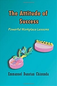 The Attitude of Success: Powerful Workplace Lessons (Paperback)