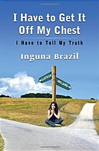 I Have to Get It Off My Chest - I Have to Tell My Truth (Paperback)