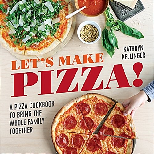 Lets Make Pizza!: A Pizza Cookbook to Bring the Whole Family Together (Paperback)