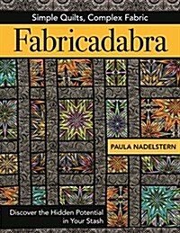 Fabricadabra - Simple Quilts, Complex Fabric: Discover the Hidden Potential in Your Stash (Paperback)