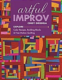 Artful Improv: Explore Color Recipes, Building Blocks & Free-Motion Quilting (Paperback)