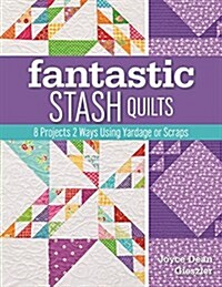 Fantastic Stash Quilts - Print-On-Demand Edition: 8 Projects 2 Ways Using Yardage or Scraps (Paperback)