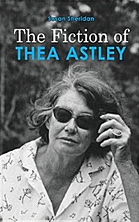 The Fiction of Thea Astley (Hardcover)