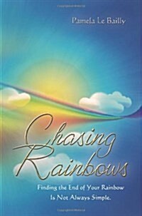Chasing Rainbows: Finding the End of Your Rainbow Is Not Always Simple. (Paperback)
