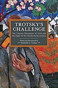 Trotskys Challenge: The literary Discussion of 1924 and the Fight for the Bolshevik Revolution (Paperback)