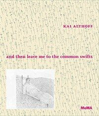 Kai Althoff : and then leave me to the common swifts= und dann überlasst mich den Mauerseglern