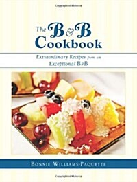 The B & B Cookbook: Extraordinary Recipes from an Exceptional B & B (Paperback)