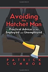 Avoiding the Hatchet Man: Practical Advice for the Employed and Unemployed (Paperback)