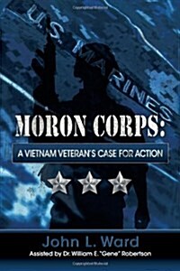 Moron Corps: A Vietnam Veterans Case for Action (Paperback)