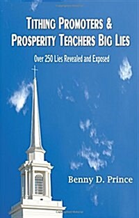 Tithing Promoters & Prosperity Teachers Big Lies: Over 250 Lies Revealed and Exposed (Paperback)