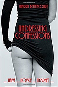 Undressing Confessions: Naive . . . Novice . . . Nymphet (Paperback)