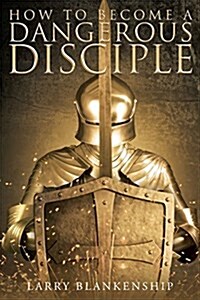 How to Become a Dangerous Disciple (Paperback)