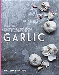 The Goodness of Garlic: 40 Amazing Immune-Boosting Recipes (Hardcover)