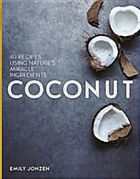 The Goodness of Coconut: 40 Irresistible Energy-Packed Recipes (Hardcover)