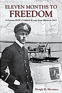 Eleven Months to Freedom: A German POWs Unlikely Escape from Siberia in 1915 (Hardcover)