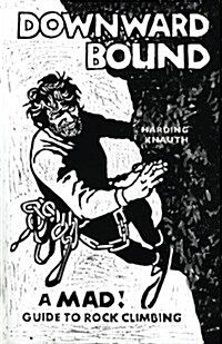 Downward Bound: A Mad! Guide to Rock Climbing (Paperback)