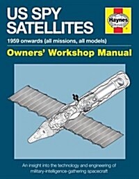 US Spy Satellite Owners Workshop Manual : An insight into the technology and engineering of military-intelligence-gathering spacecraft (Hardcover)