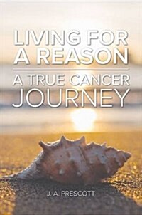 Living for a Reason - A True Cancer Journey (Hardcover)