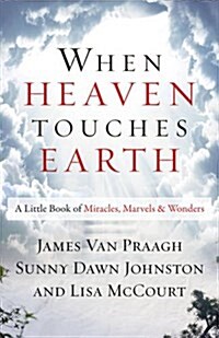 When Heaven Touches Earth: A Little Book of Miracles, Marvels, & Wonders (Paperback)