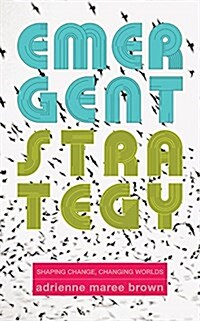 Emergent Strategy : Shaping Change, Changing Worlds (Paperback)