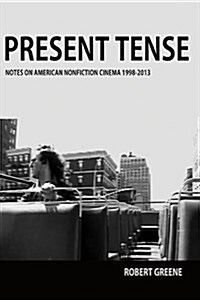 Present Tense: Notes on American Nonfiction Cinema, 1998-2013 (Paperback)