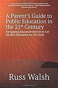 A Parents Guide to Public Education in the 21st Century: Navigating Education Reform to Get the Best Education for My Child (Paperback)