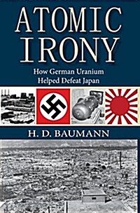 Atomic Irony: How German Uranium Helped Defeat Japan (Hardcover)