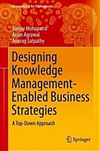 Designing Knowledge Management-Enabled Business Strategies: A Top-Down Approach (Hardcover, 2016)