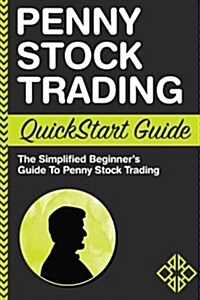 Penny Stock Trading QuickStart Guide: The Simplified Beginners Guide to Penny Stock Trading (Paperback)