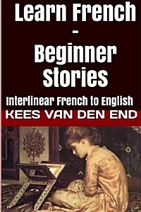 Learn French - Beginner Stories: Interlinear French to English (Paperback)